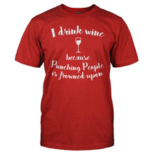Load image into Gallery viewer, I Drink Wine Because Punching People Is Frowned Upon - T Shirt - I_Drink_Wine_Because_Punching_People_Is_Frowned_Upon_red