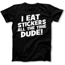 Load image into Gallery viewer, I Eat Stickers All The Time, Dude! - T Shirt - I_EAT_STICKERS_ALL_THE_TIME_DUDE_men_black