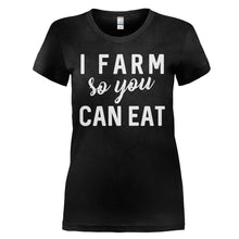 Load image into Gallery viewer, I Farm So You Can Eat - T Shirt - I_FARM_SO_YOU_CAN_EAT_-_Ladies_-_black