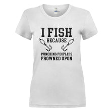 Load image into Gallery viewer, I Fish Because Punching People Is Frowned Upon - T Shirt - I_FISH_BECAUSE_PUNCHING_PEOPLE_IS_FROWNED_UPON_-_Ladies_-_white