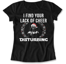Load image into Gallery viewer, I Find Your Lack Of Cheer Disturbing - T Shirt - I_Find_Your_Lack_Of_Cheer_Disturbing_women_black
