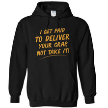 Load image into Gallery viewer, I Get Paid To Deliver Your Crap, Not Take It - T Shirt - I_GET_PAID_TO_DELIVER_YOUR_CRAP__NOT_TAKE_IT_-_hoodies_-_black