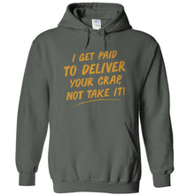 Load image into Gallery viewer, I Get Paid To Deliver Your Crap, Not Take It - T Shirt - I_GET_PAID_TO_DELIVER_YOUR_CRAP__NOT_TAKE_IT_-_hoodies_-_charcoal