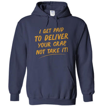 Load image into Gallery viewer, I Get Paid To Deliver Your Crap, Not Take It - T Shirt - I_GET_PAID_TO_DELIVER_YOUR_CRAP__NOT_TAKE_IT_-_hoodies_-_navy