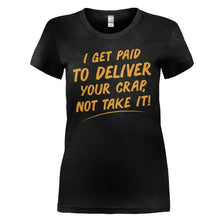 Load image into Gallery viewer, I Get Paid To Deliver Your Crap, Not Take It - T Shirt - I_GET_PAID_TO_DELIVER_YOUR_CRAP__NOT_TAKE_IT_-_ladies_-_black