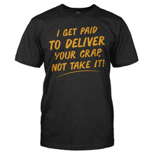 Load image into Gallery viewer, I Get Paid To Deliver Your Crap, Not Take It - T Shirt - I_GET_PAID_TO_DELIVER_YOUR_CRAP__NOT_TAKE_IT_-_men_-_black