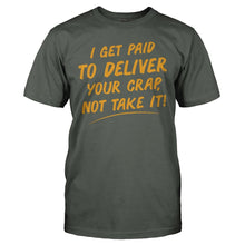 Load image into Gallery viewer, I Get Paid To Deliver Your Crap, Not Take It - T Shirt - I_GET_PAID_TO_DELIVER_YOUR_CRAP__NOT_TAKE_IT_-_men_-_charcoal
