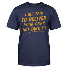 Load image into Gallery viewer, I Get Paid To Deliver Your Crap, Not Take It - T Shirt - I_GET_PAID_TO_DELIVER_YOUR_CRAP__NOT_TAKE_IT_-_men_-_navy