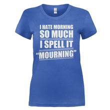 Load image into Gallery viewer, I Hate Mornings, so I Spell it Mourning - T Shirt - I_HATE_MORNINGS_SO_I_SPELL_IT_MOURNING_-_Ladies_-_royalblue
