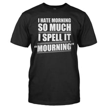 Load image into Gallery viewer, I Hate Mornings, so I Spell it Mourning - T Shirt - I_HATE_MORNINGS_SO_I_SPELL_IT_MOURNING_-_Men_-_black
