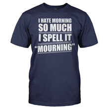 Load image into Gallery viewer, I Hate Mornings, so I Spell it Mourning - T Shirt - I_HATE_MORNINGS_SO_I_SPELL_IT_MOURNING_-_Men_-_navyblue