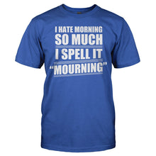 Load image into Gallery viewer, I Hate Mornings, so I Spell it Mourning - T Shirt - I_HATE_MORNINGS_SO_I_SPELL_IT_MOURNING_-_Men_-_royalblue