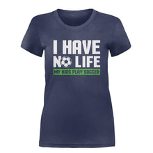 Load image into Gallery viewer, I Have No Life (My Kids Play Soccer) - T Shirt - I_HAVE_NO_LIFE_MY_KIDS_PLAY_SOCCER_-_Ladies_-_Navy