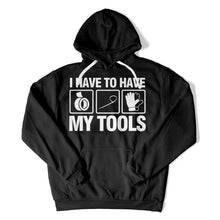 Load image into Gallery viewer, I Have To Have My Tools - T Shirt - I_HAVE_TO_HAVE_MY_TOOLS_hoodie_black