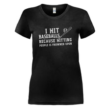 Load image into Gallery viewer, I Hit Baseballs Because Hitting People is Frowned Upon - T Shirt - I_HIT_BASEBALLS_BECAUSE_HITTING_PEOPLE_IS_FROWNED_UPON_-_Ladies_-_black