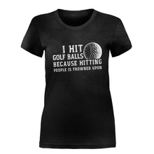 Load image into Gallery viewer, I Hit Golf Balls Because Hitting People is Frowned Upon - T Shirt - I_HIT_GOLF_BALLS_BECAUSE_HITTING_PEOPLE_IS_FROWNED_UPON-_Ladies_-_Black