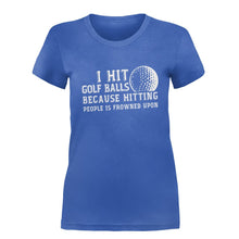 Load image into Gallery viewer, I Hit Golf Balls Because Hitting People is Frowned Upon - T Shirt - I_HIT_GOLF_BALLS_BECAUSE_HITTING_PEOPLE_IS_FROWNED_UPON-_Ladies_-_Royal