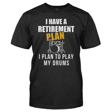 Load image into Gallery viewer, I Have a Retirement Plan. I Plan To Play My Drums - T Shirt - I_Have_a_Retirement_Plan_I_Plan_To_Play_My_Drums_-_men_-_black