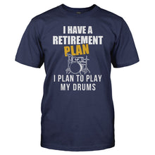 Load image into Gallery viewer, I Have a Retirement Plan. I Plan To Play My Drums - T Shirt - I_Have_a_Retirement_Plan_I_Plan_To_Play_My_Drums_-_men_-_navy