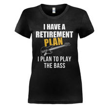 Load image into Gallery viewer, I Have a Retirement Plan. I Plan To Play the Bass - T Shirt - I_Have_a_Retirement_Plan_I_Plan_To_Play_the_Bass_-_ladies_-_black