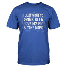 Load image into Gallery viewer, I Just Want to Drink Beer, Love My Pig &amp; Take Naps - T Shirt - I_JUST_WANT_TO_DRINK_BEER_LOVE_MY_PIG___TAKE_NAPS_-_Men_-_royalblue