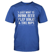 Load image into Gallery viewer, I Just Want To Drink Beer, Play Banjo, &amp; Take Naps - T Shirt - I_JUST_WANT_TO_DRINK_BEER_PLAY_BANJO___TAKE_NAPS_-_Men_-_royalblue