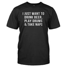 Load image into Gallery viewer, I Just Want To Drink Beer, Play Drums &amp; Take Naps - T Shirt - I_JUST_WANT_TO_DRINK_BEER_PLAY_DRUMS___TAKE_NAPS_-_Men_-_black