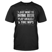 Load image into Gallery viewer, I Just Want To Drink Beer, Play Ukulele &amp; Take Naps - T Shirt - I_JUST_WANT_TO_DRINK_BEER_PLAY_UKULELE___TAKE_NAPS_-_Men_-_black