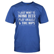 Load image into Gallery viewer, I Just Want To Drink Beer, Play Ukulele &amp; Take Naps - T Shirt - I_JUST_WANT_TO_DRINK_BEER_PLAY_UKULELE___TAKE_NAPS_-_Men_-_royalblue