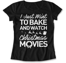Load image into Gallery viewer, I Just Want To Bake And Watch Christmas Movies - T Shirt - I_Just_Want_To_Bake_And_Watch_Christmas_Movies_women_black