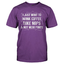 Load image into Gallery viewer, I Just Want To Drink Coffee, Take Naps and Not Wear Pants - T Shirt - I_Just_Want_To_Drink_Coffee_Take_Naps_and_Not_Wear_Pants_purple