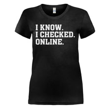 Load image into Gallery viewer, I Know. I Checked. Online. - T Shirt - I_KNOW_I_CHECKED_ONLINE_-_Ladies_-_black
