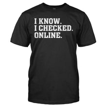 Load image into Gallery viewer, I Know. I Checked. Online. - T Shirt - I_KNOW_I_CHECKED_ONLINE_-_Men_-_black