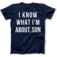 Load image into Gallery viewer, I Know What I'm About, Son - T Shirt - I_Know_What_I_m_About_Son_men_navy