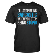 Load image into Gallery viewer, I'll Stop Being Sarcastic When You Stop Being Stupid - T Shirt - I_LL_STOP_BEING_SARCASTIC_WHEN_YOU_STOP_BEING_STUPID_-_Men_-_black