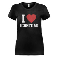 Load image into Gallery viewer, I Love (Custom) - Personalized - T Shirt - I_LOVE_CUSTOM_-_PERSONALIZED_-_Ladies_-_Black