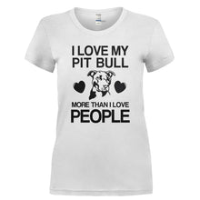 Load image into Gallery viewer, I Love My My Pit Bull More Than I Love People - T Shirt - I_LOVE_MY_MY_PIT_BULL_MORE_THAN_I_LOVE_PEOPLE-_Ladies_-_White