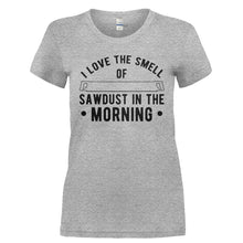 Load image into Gallery viewer, I Love The Smell of Sawdust in the Morning - T Shirt - I_LOVE_THE_SMELL_OF_SAWDUST_IN_THE_MORNING-_Ladies_-_Grey