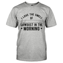 Load image into Gallery viewer, I Love The Smell of Sawdust in the Morning - T Shirt - I_LOVE_THE_SMELL_OF_SAWDUST_IN_THE_MORNING-_Men_-_Grey