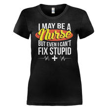 Load image into Gallery viewer, I May Be A Nurse But Even I Can't Fix Stupid - T Shirt - I_MAY_BE_A_NURSE_BUT_EVEN_I_CAN_T_FIX_STUPID-_Ladies_-_Black