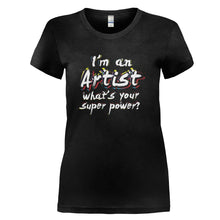 Load image into Gallery viewer, I'm An Artist, What's Your Super Power? - T Shirt - I_M_AN_ARTIST_WHAT_S_YOUR_SUPER_POWER_-_Ladies_-_black