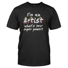 Load image into Gallery viewer, I'm An Artist, What's Your Super Power? - T Shirt - I_M_AN_ARTIST_WHAT_S_YOUR_SUPER_POWER_-_Men_-_black