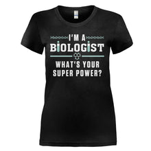 Load image into Gallery viewer, I'm A Biologist, What's Your Super Power? - T Shirt - I_M_A_BIOLOGIST_WHAT_S_YOUR_SUPER_POWER_-_Ladies_-_black