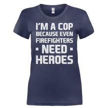 Load image into Gallery viewer, I'm a Cop Because Even Firefighters Need Heroes - T Shirt - I_M_A_COP_BECAUSE_EVEN_FIREFIGHTERS_NEED_HEROES-_Ladies_-_Navy