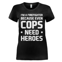 Load image into Gallery viewer, I'm A Firefighter Because Even Cops Need Heroes - T Shirt - I_M_A_FIREFIGHTER_BECAUSE_EVEN_COPS_NEED_HEROES_-_Ladies_-_black