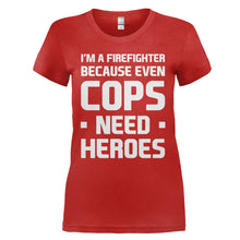 Load image into Gallery viewer, I'm A Firefighter Because Even Cops Need Heroes - T Shirt - I_M_A_FIREFIGHTER_BECAUSE_EVEN_COPS_NEED_HEROES_-_Ladies_-_red