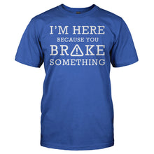 Load image into Gallery viewer, I'm Here Because You Broke Something - T Shirt - I_M_HERE_BECAUSE_YOU_BROKE_SOMETHING_-_Men_-_royalblue