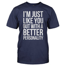Load image into Gallery viewer, I'm Just Like You, But With A Better Personality - T Shirt - I_M_JUST_LIKE_YOU_BUT_WITH_A_BETTER_PERSONALITY_-_Men_-_navyblue