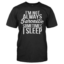 Load image into Gallery viewer, I'm Not Always Sarcastic. Sometimes I Sleep - T Shirt - I_M_NOT_ALWAYS_SARCASTIC_SOMETIMES_I_SLEEP_-_Men_-_black
