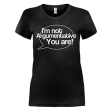 Load image into Gallery viewer, I'm Not Argumentative, You Are! - T Shirt - I_M_NOT_ARGUMENTATIVE_YOU_ARE_-_Ladies_-_black